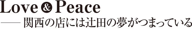 Love&Pease ―関西の店には辻田の夢がつまっている