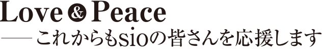 Love&Pease ―これからもsioの皆さんを応援します