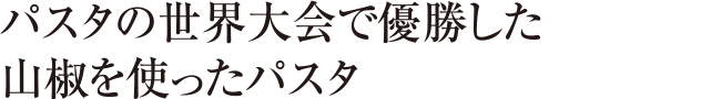 パスタの世界大会で優勝した山椒を使ったパスタ